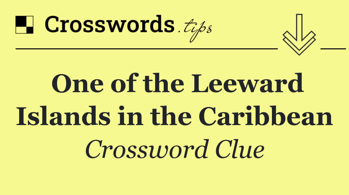 One of the Leeward Islands in the Caribbean