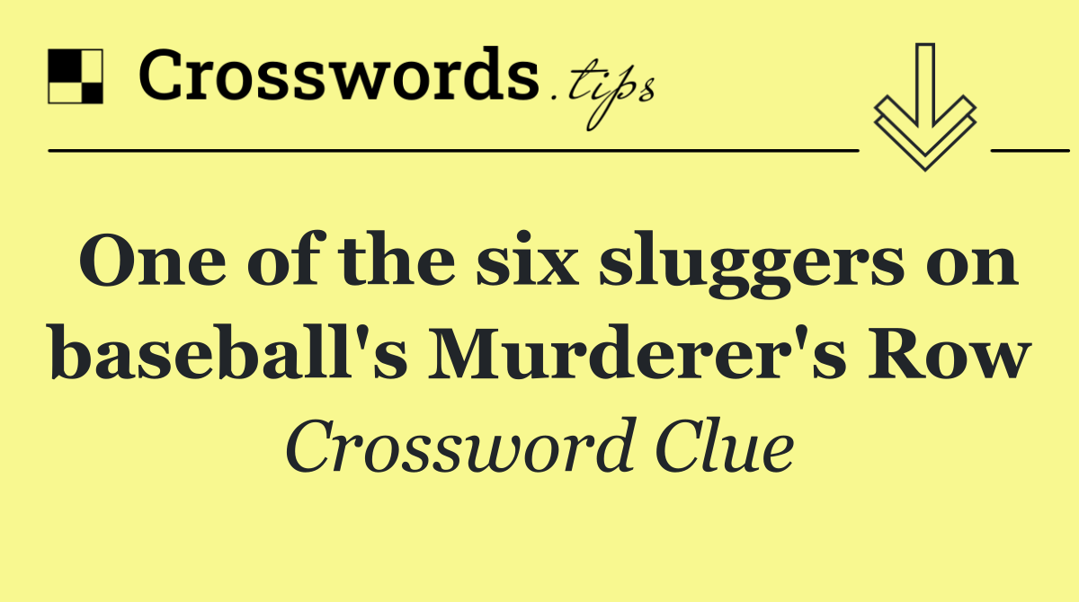 One of the six sluggers on baseball's Murderer's Row