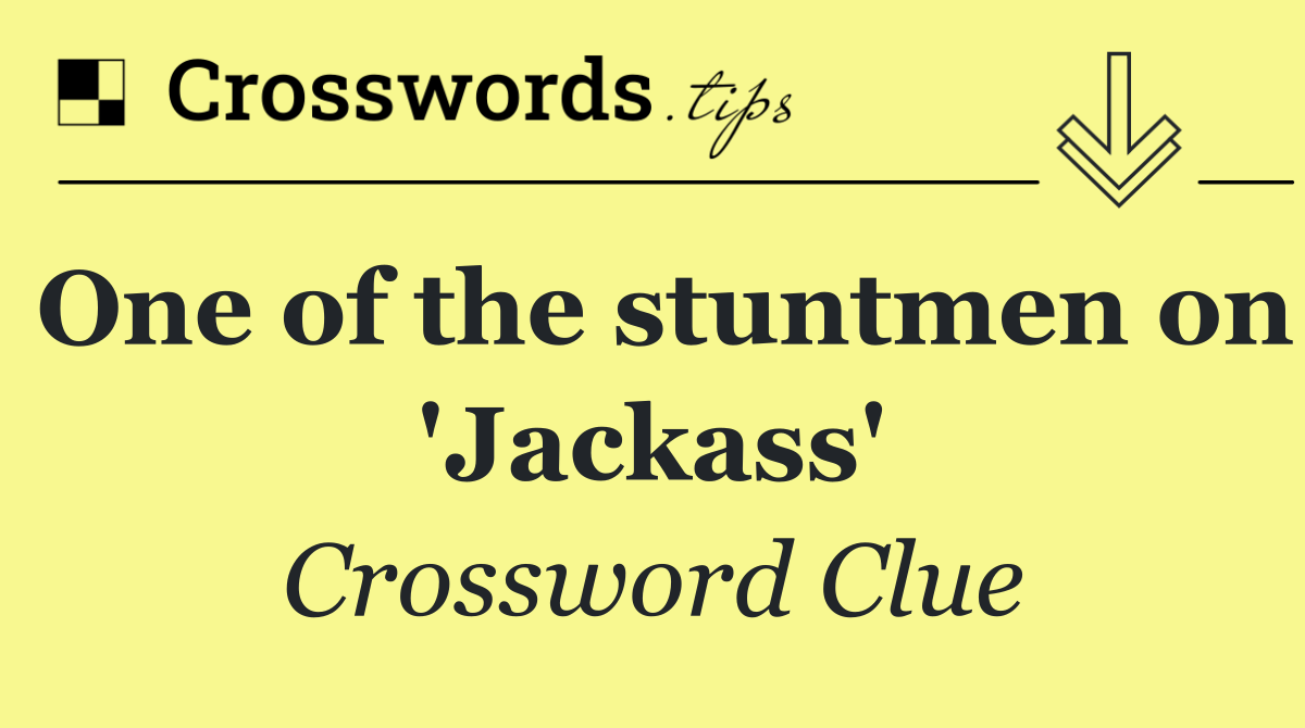 One of the stuntmen on 'Jackass'