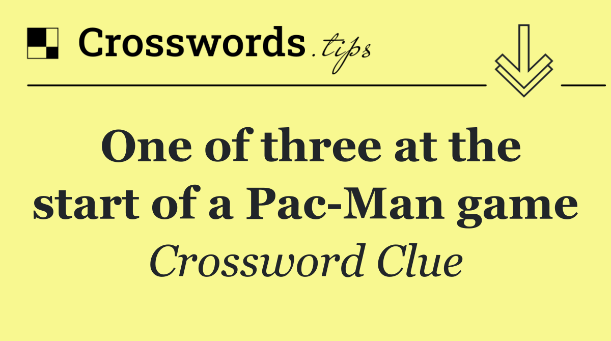 One of three at the start of a Pac Man game