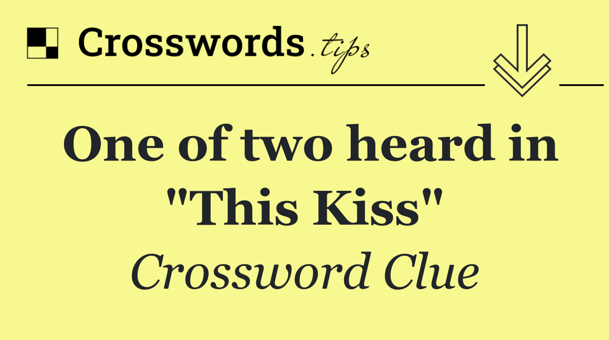 One of two heard in "This Kiss"