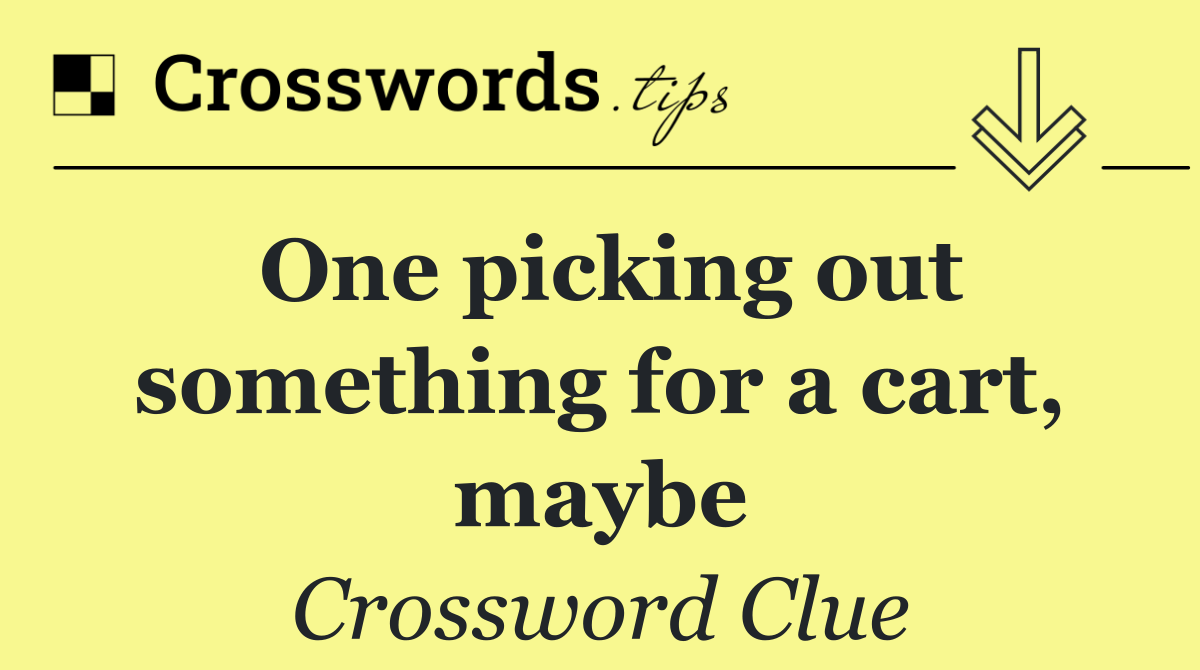 One picking out something for a cart, maybe