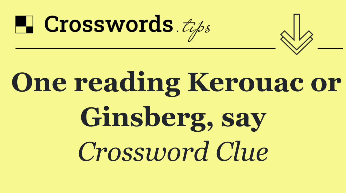 One reading Kerouac or Ginsberg, say