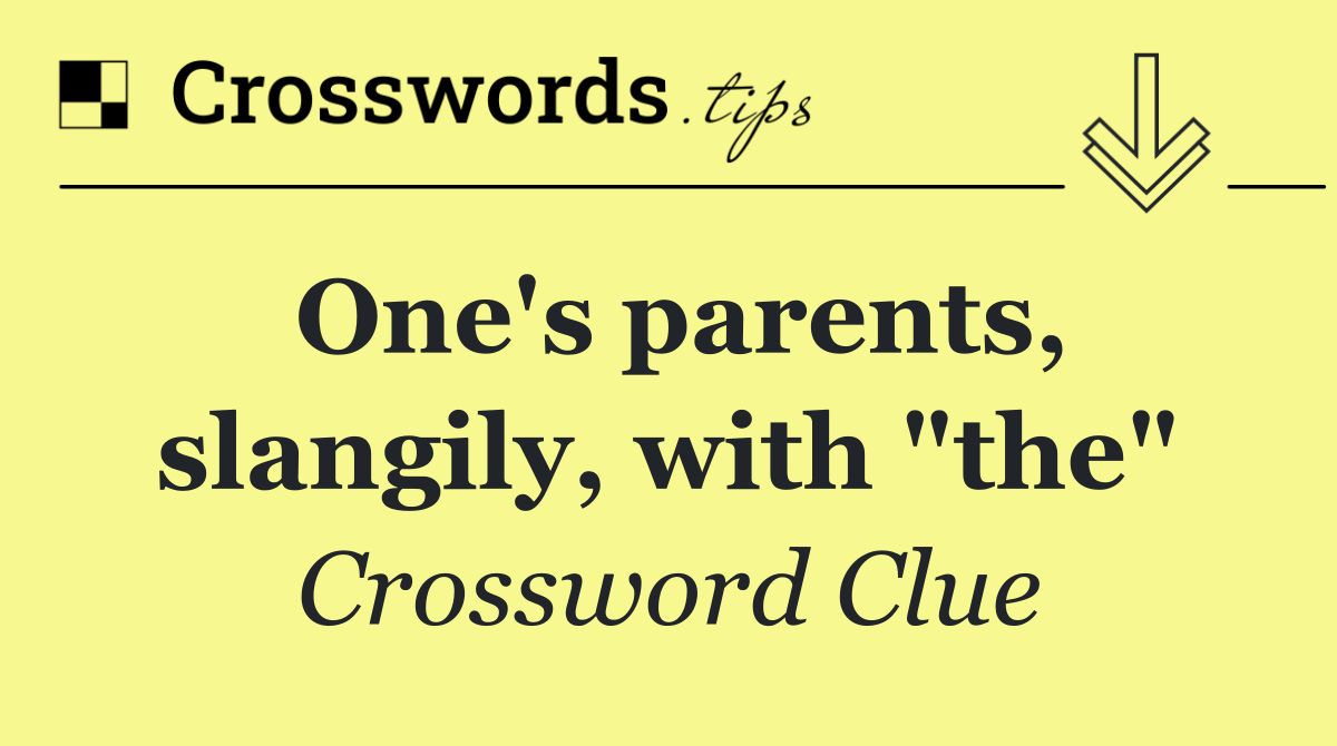One's parents, slangily, with "the"