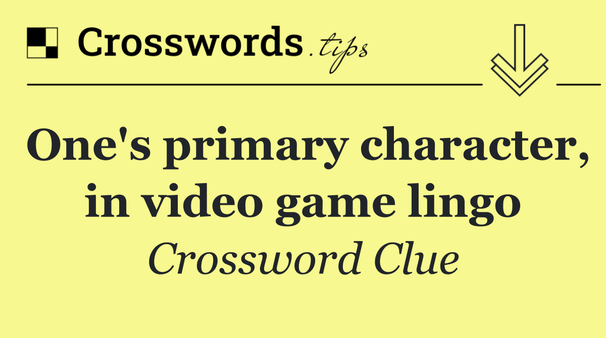 One's primary character, in video game lingo