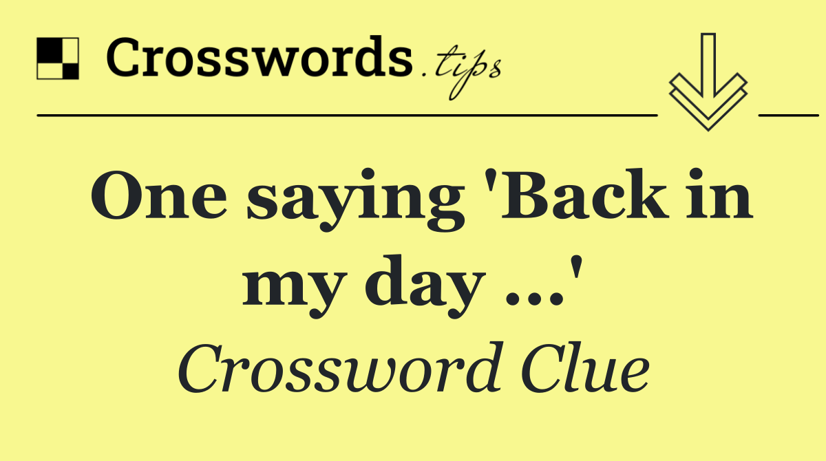 One saying 'Back in my day ...'