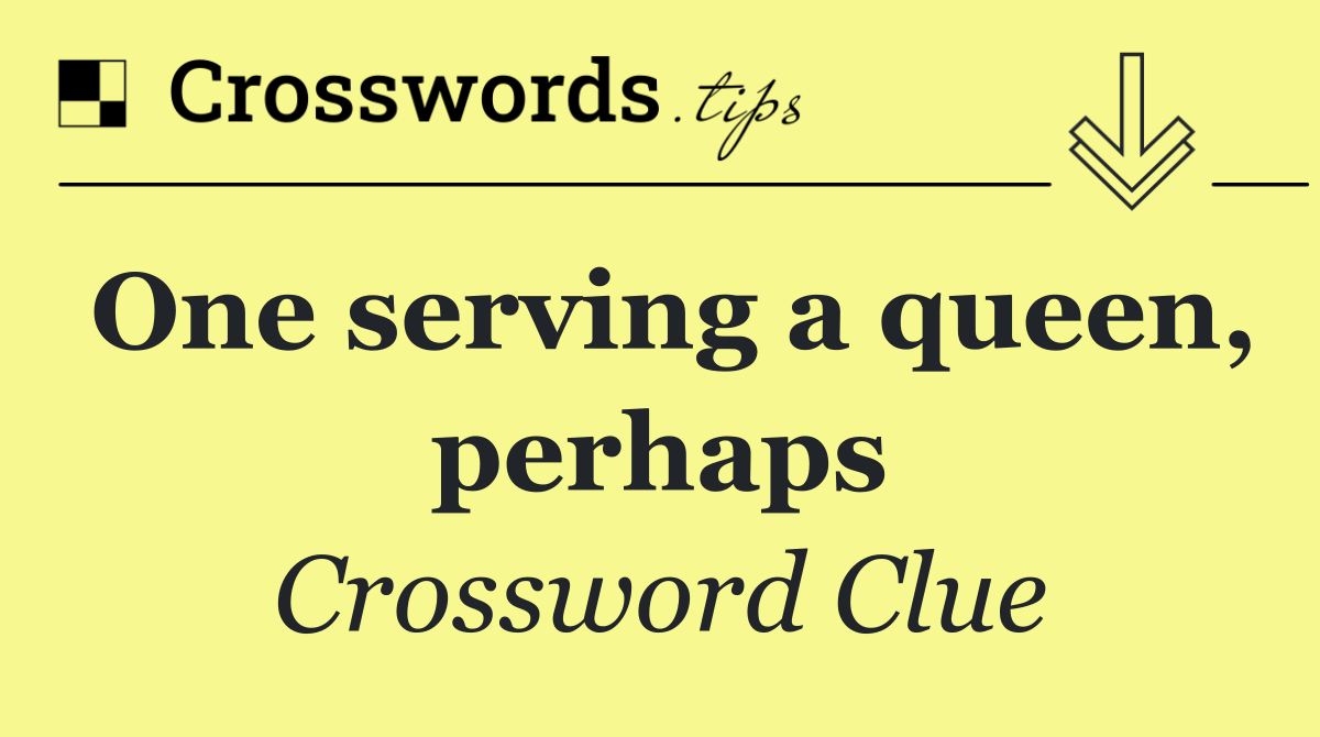 One serving a queen, perhaps