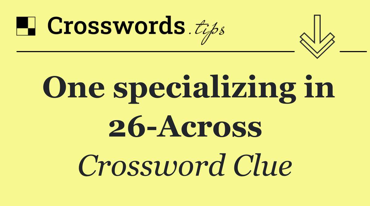 One specializing in 26 Across