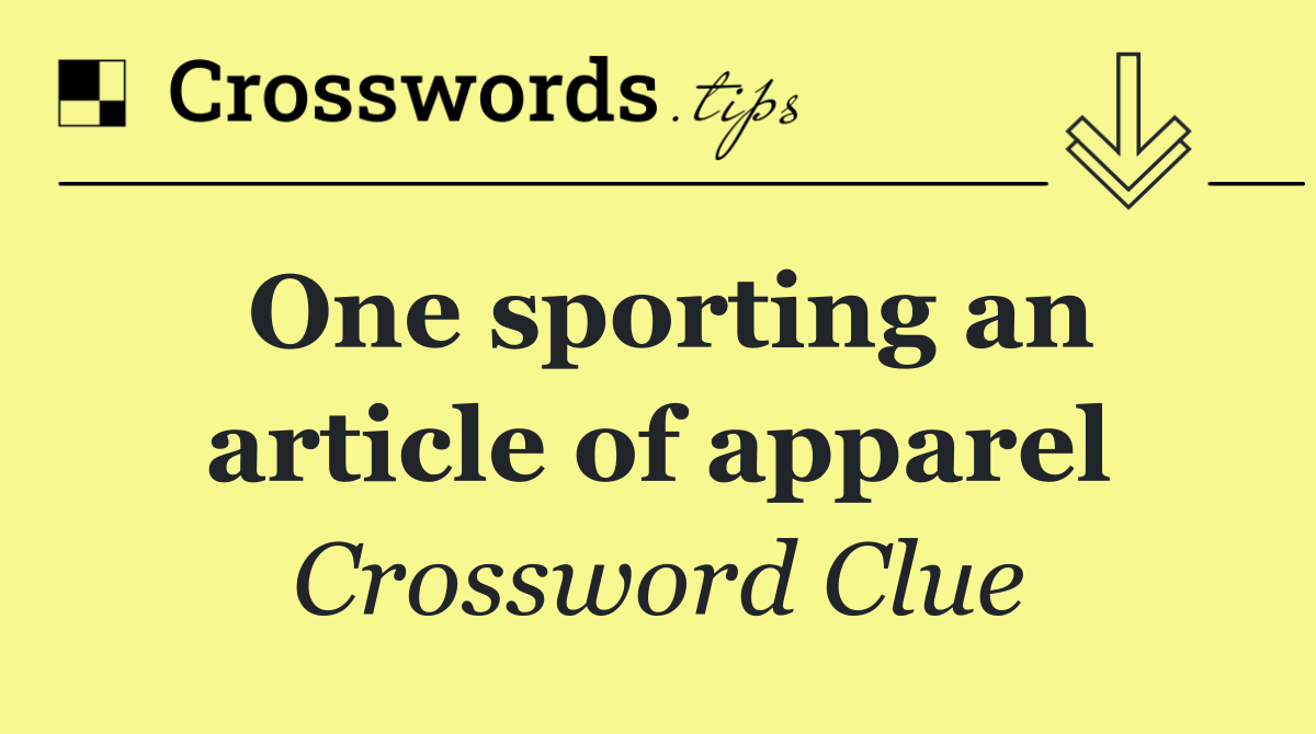 One sporting an article of apparel