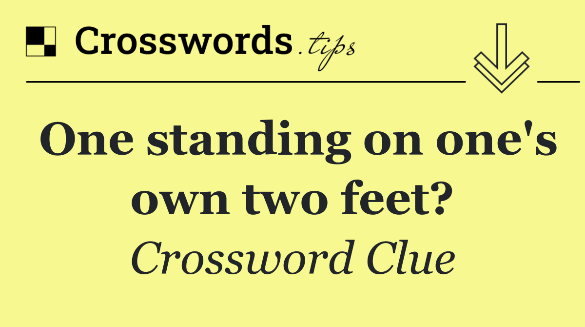 One standing on one's own two feet?