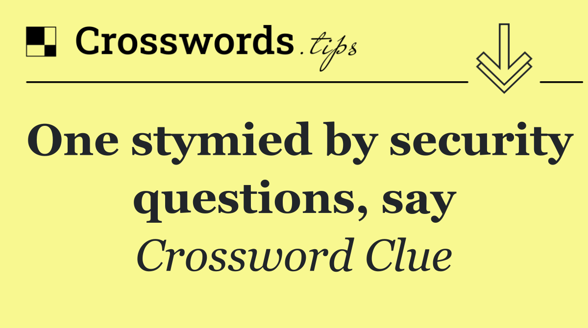 One stymied by security questions, say