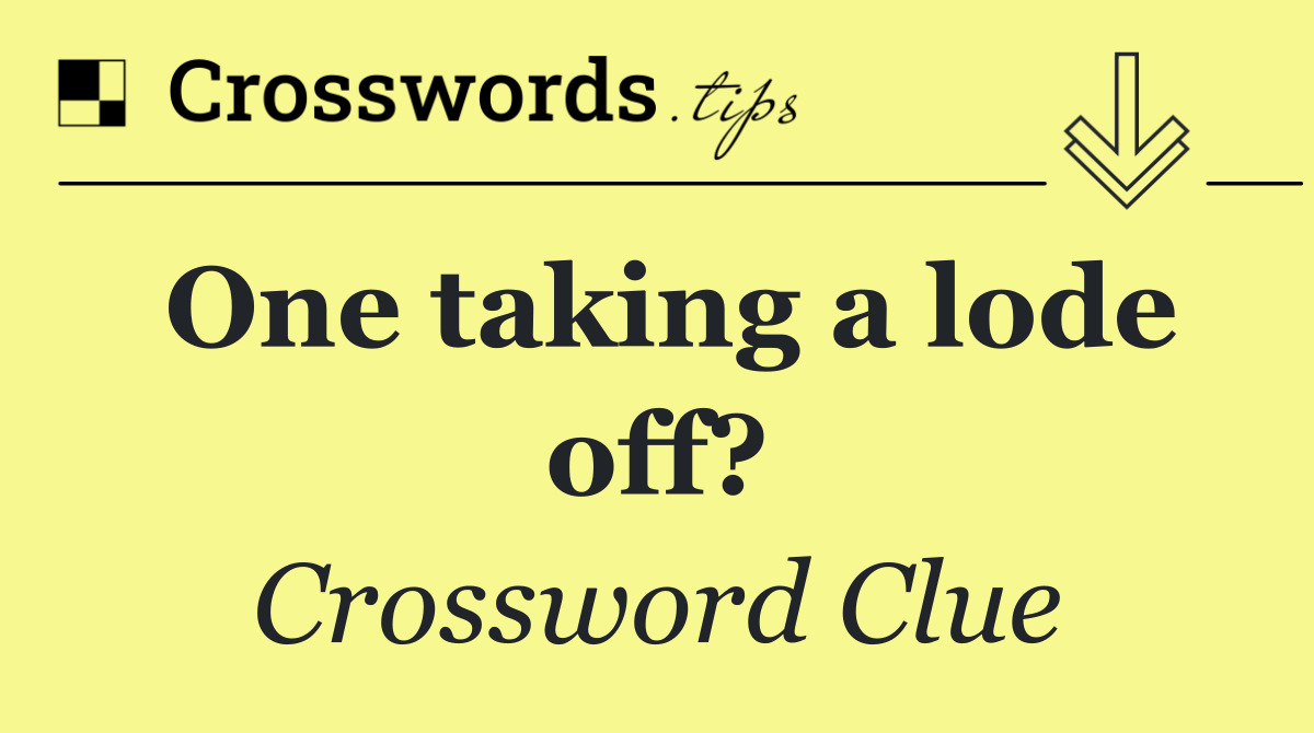 One taking a lode off?