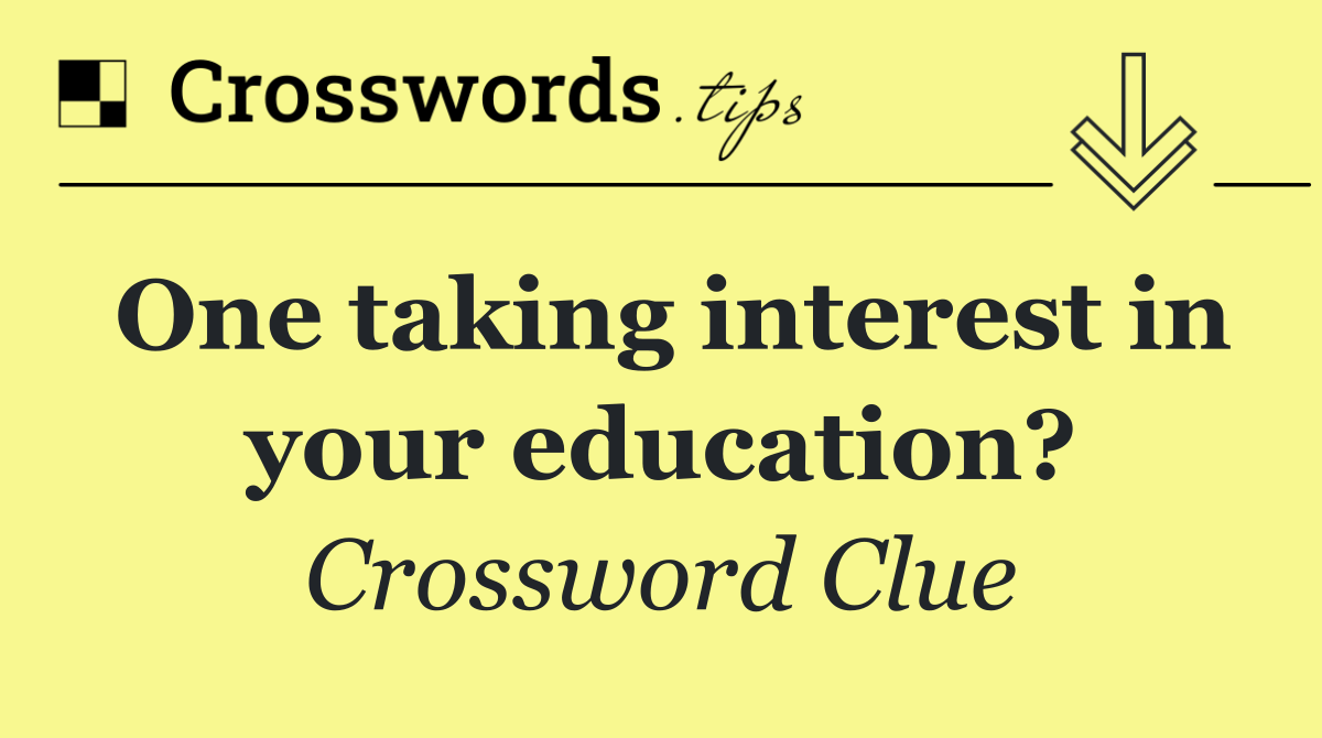 One taking interest in your education?