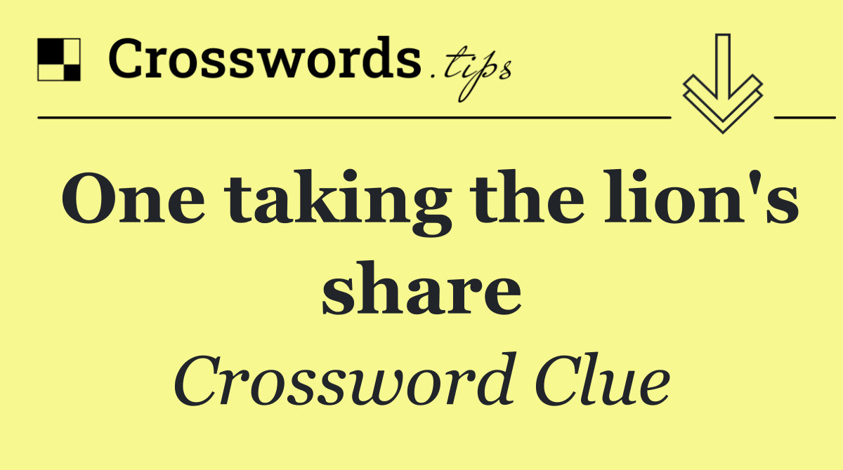 One taking the lion's share