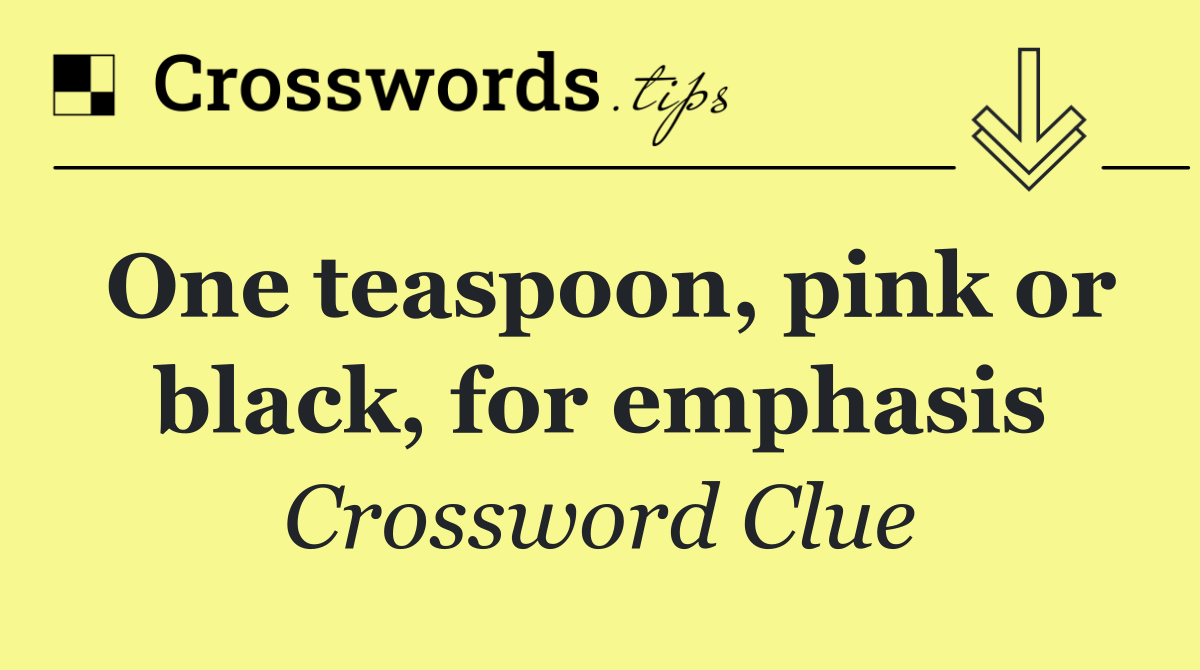 One teaspoon, pink or black, for emphasis