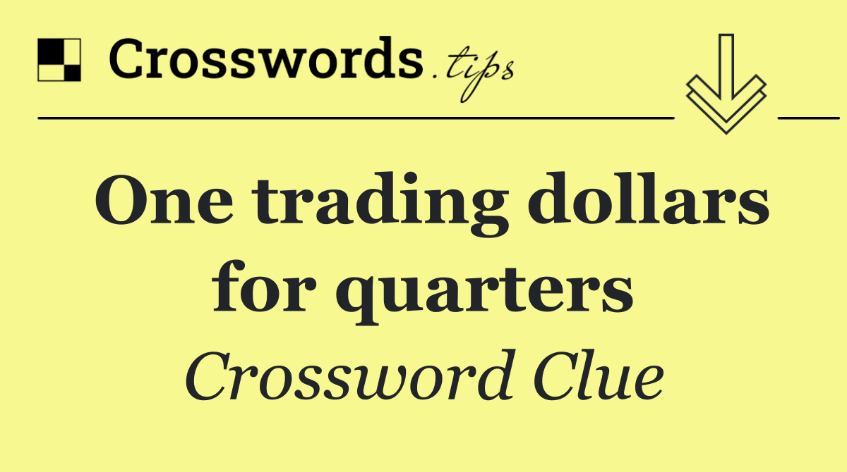 One trading dollars for quarters