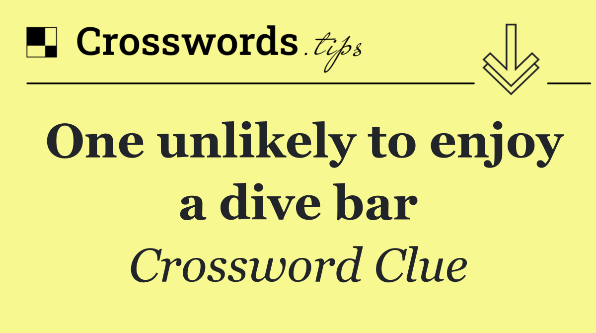 One unlikely to enjoy a dive bar