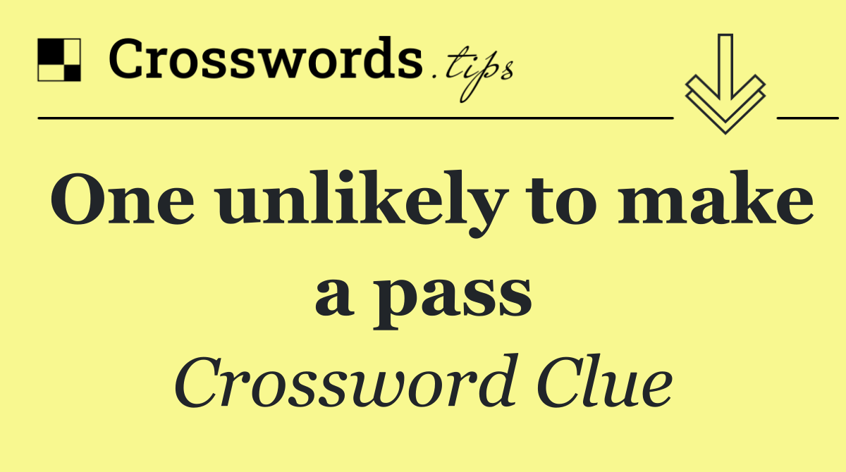 One unlikely to make a pass