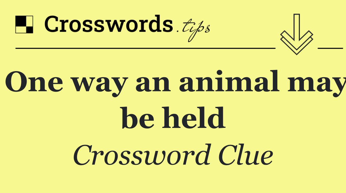 One way an animal may be held