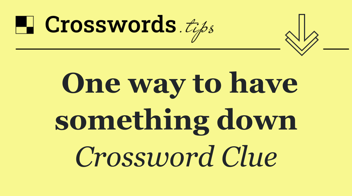 One way to have something down