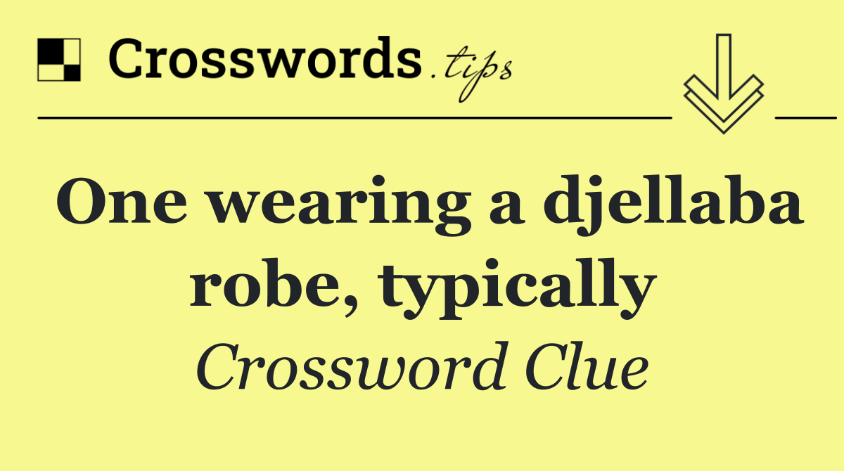 One wearing a djellaba robe, typically