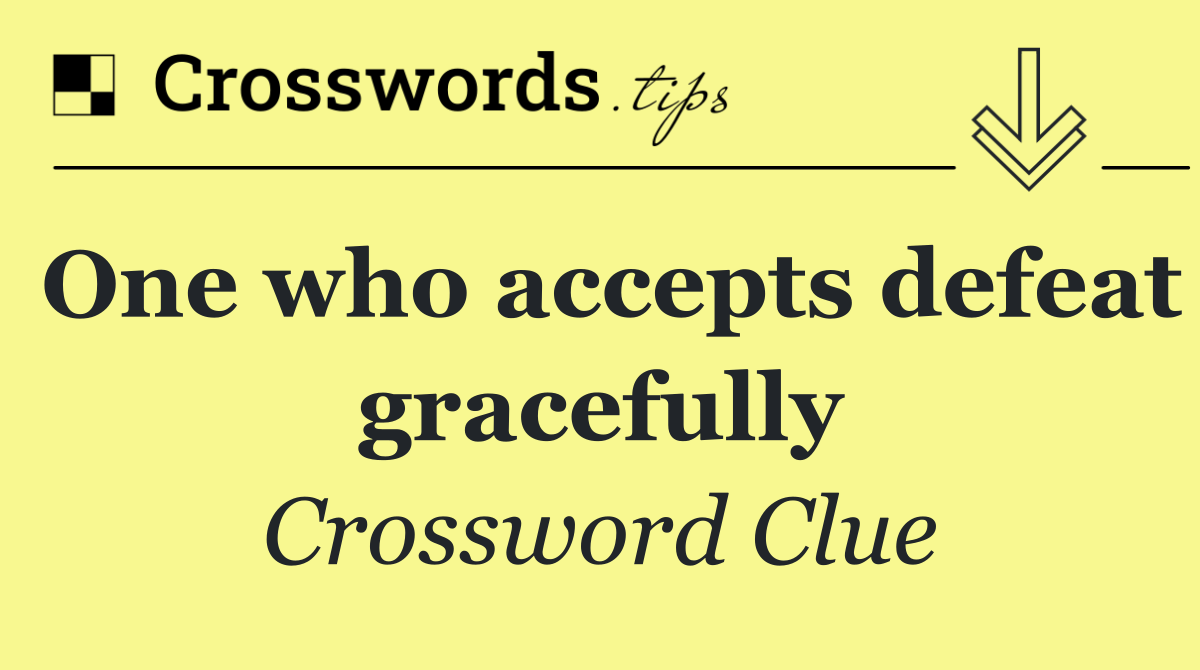One who accepts defeat gracefully