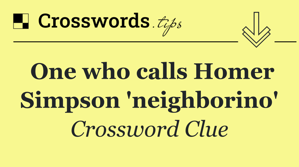 One who calls Homer Simpson 'neighborino'