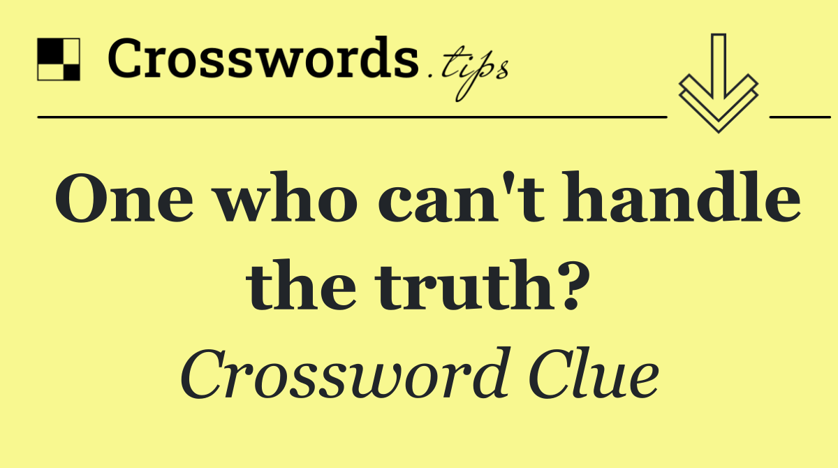 One who can't handle the truth?