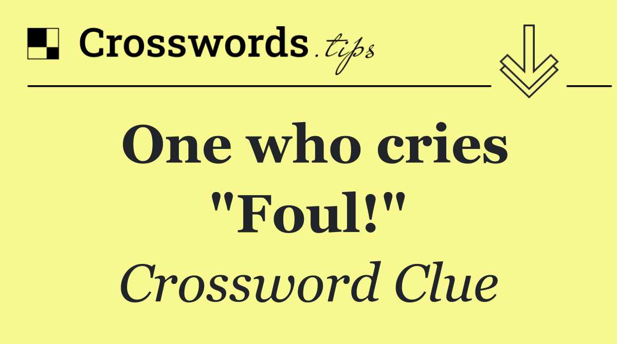 One who cries "Foul!"