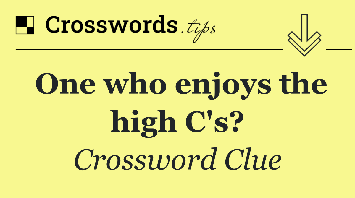 One who enjoys the high C's?