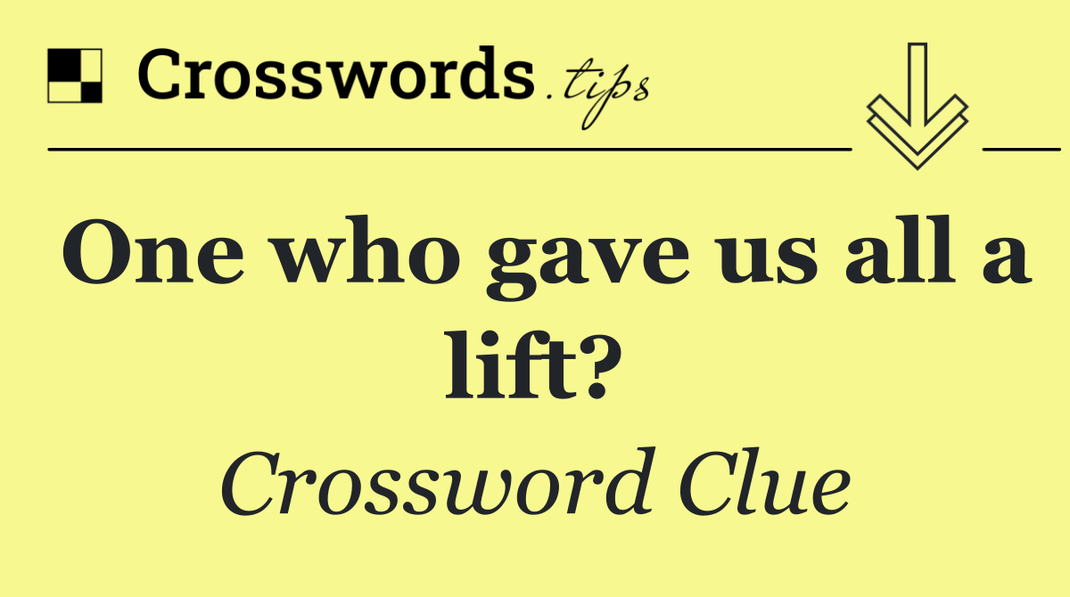 One who gave us all a lift?
