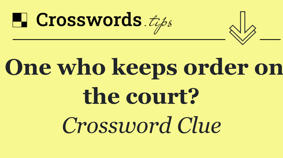 One who keeps order on the court?