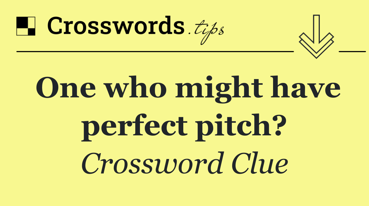 One who might have perfect pitch?
