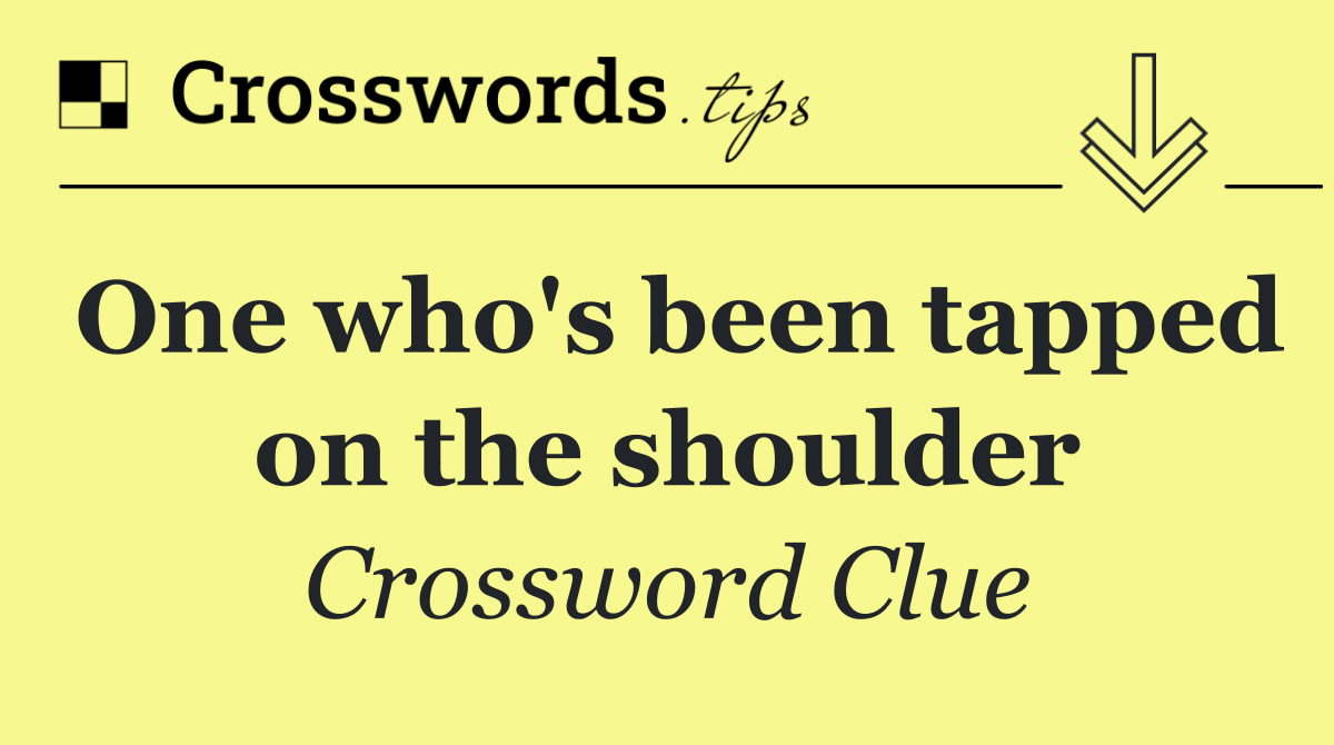 One who's been tapped on the shoulder