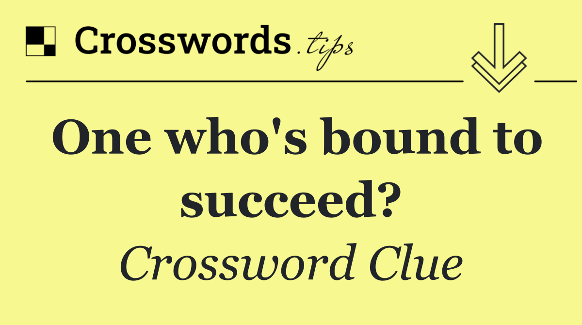 One who's bound to succeed?