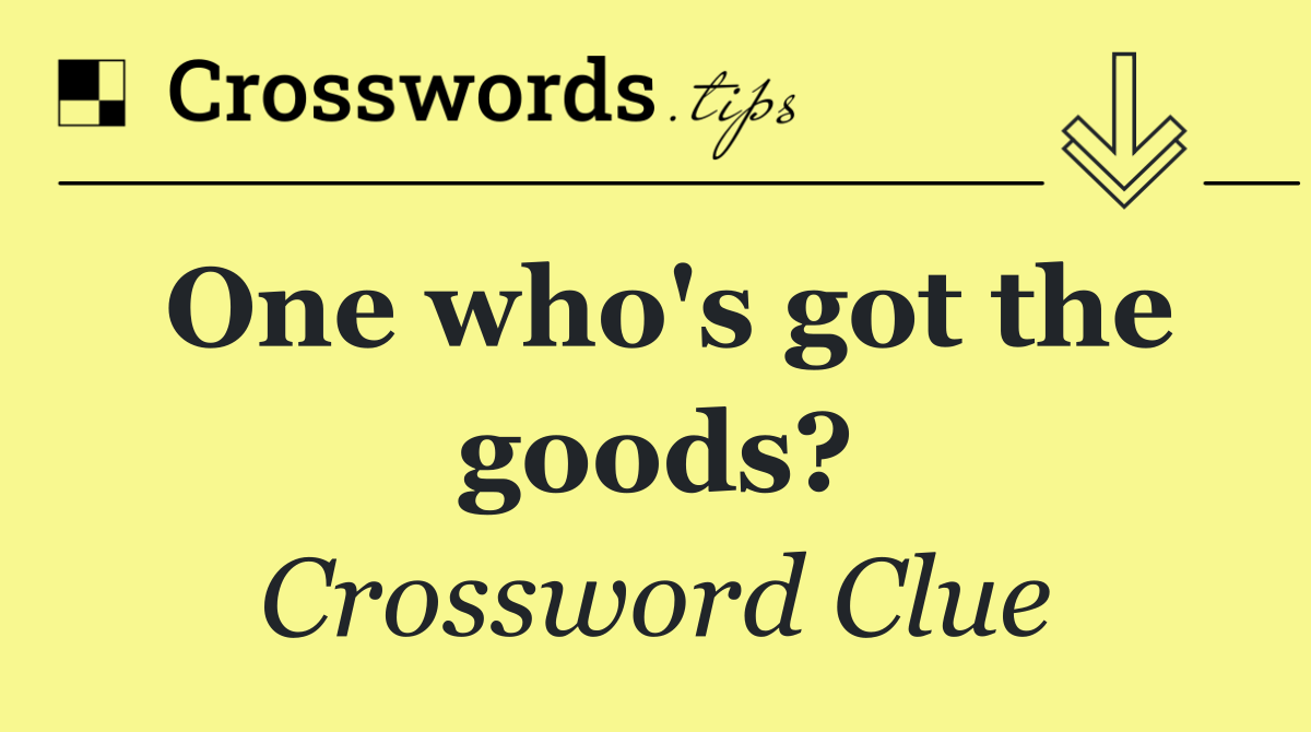 One who's got the goods?