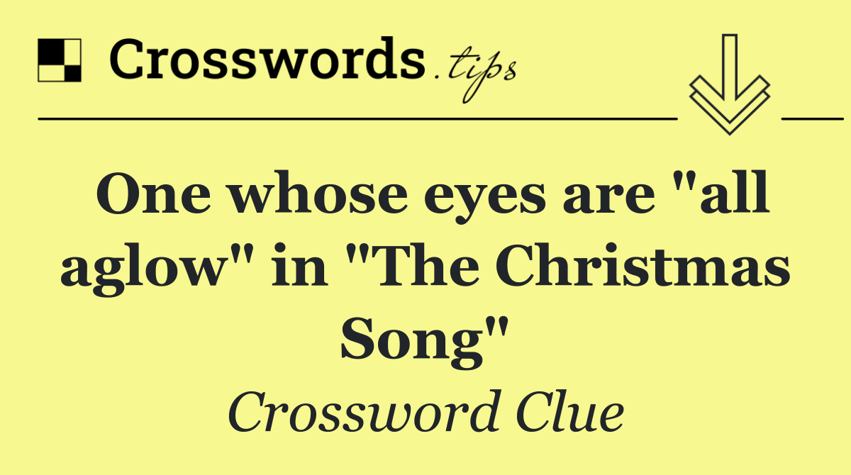 One whose eyes are "all aglow" in "The Christmas Song"
