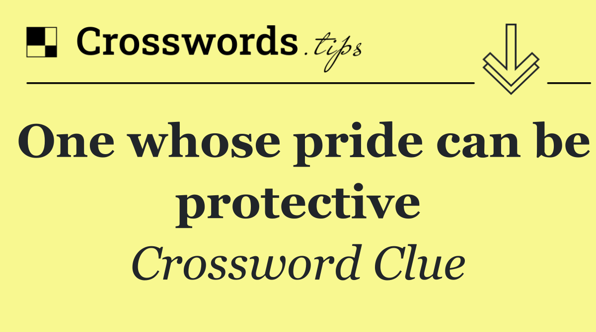 One whose pride can be protective