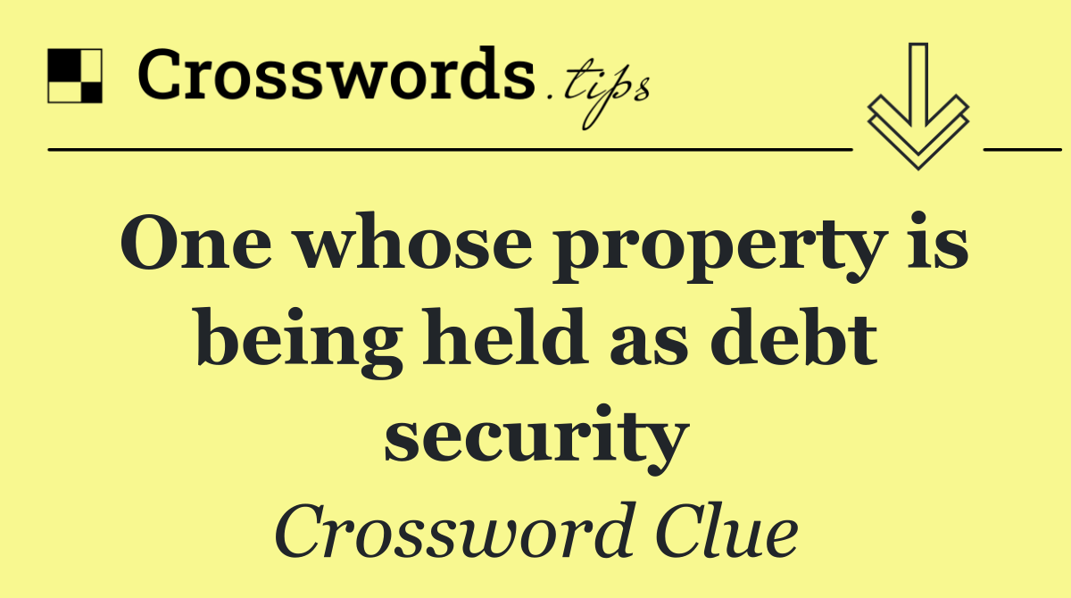 One whose property is being held as debt security