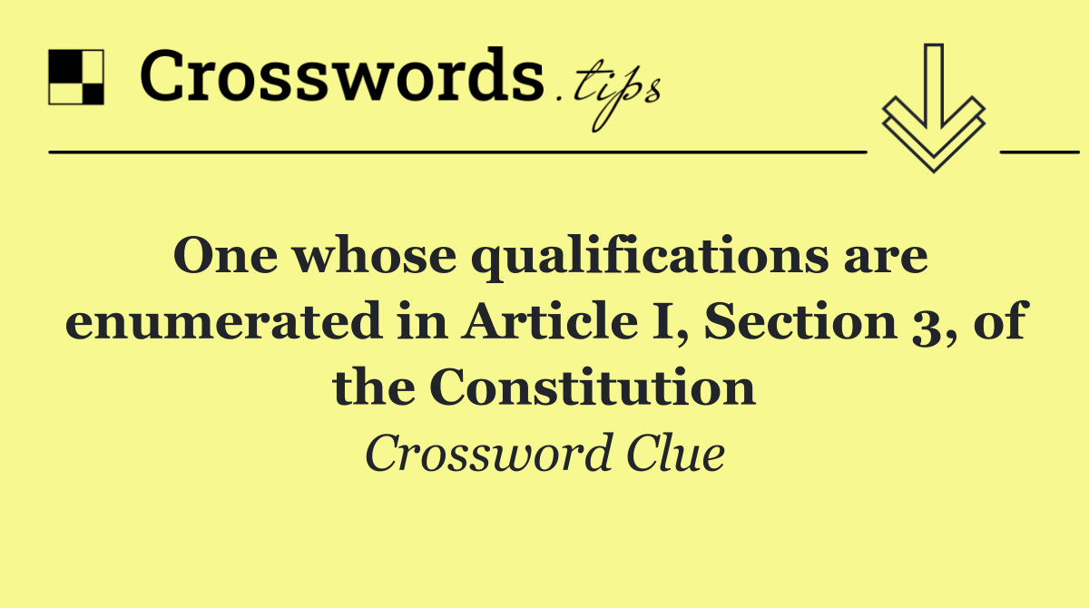 One whose qualifications are enumerated in Article I, Section 3, of the Constitution