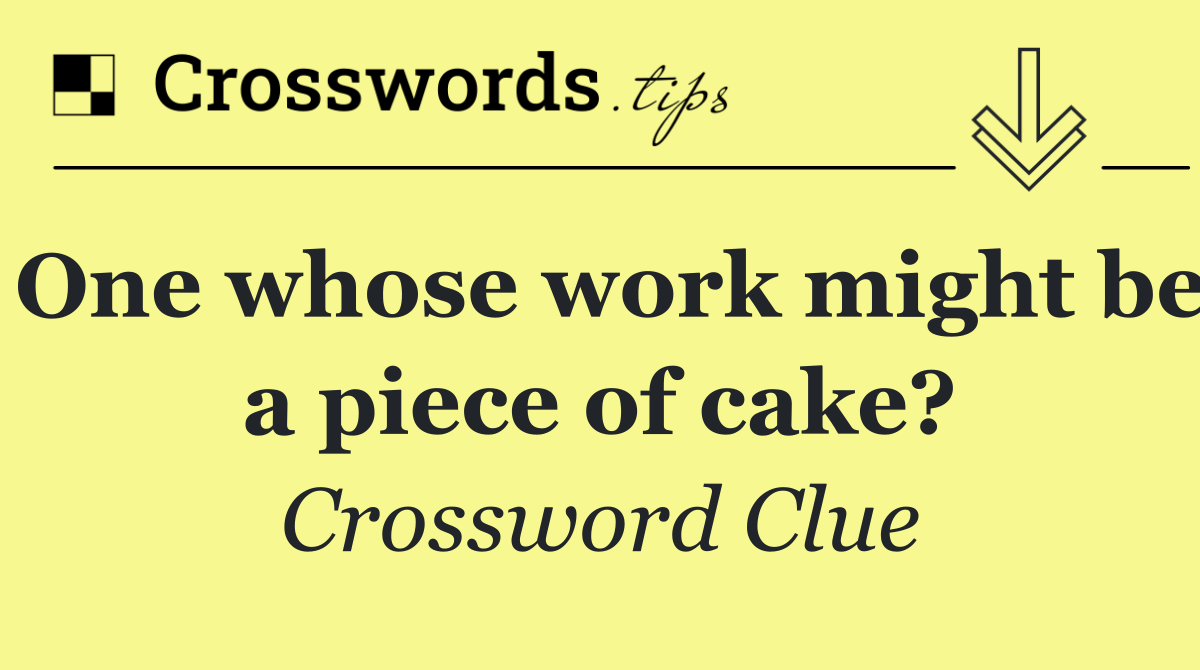One whose work might be a piece of cake?