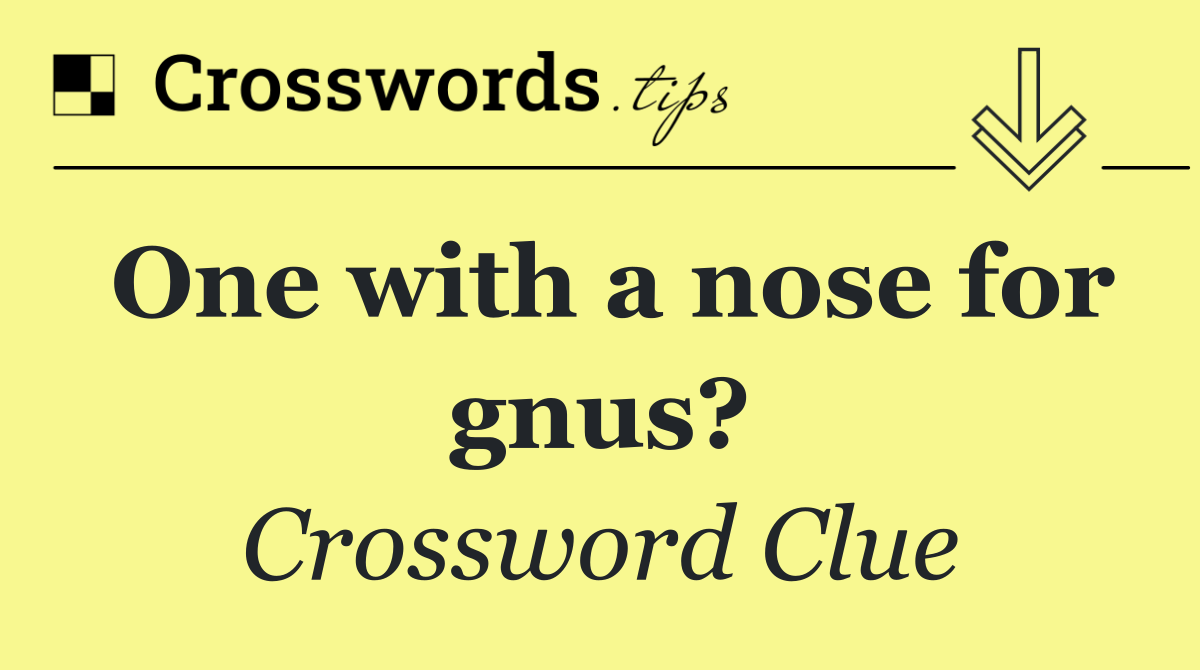 One with a nose for gnus?