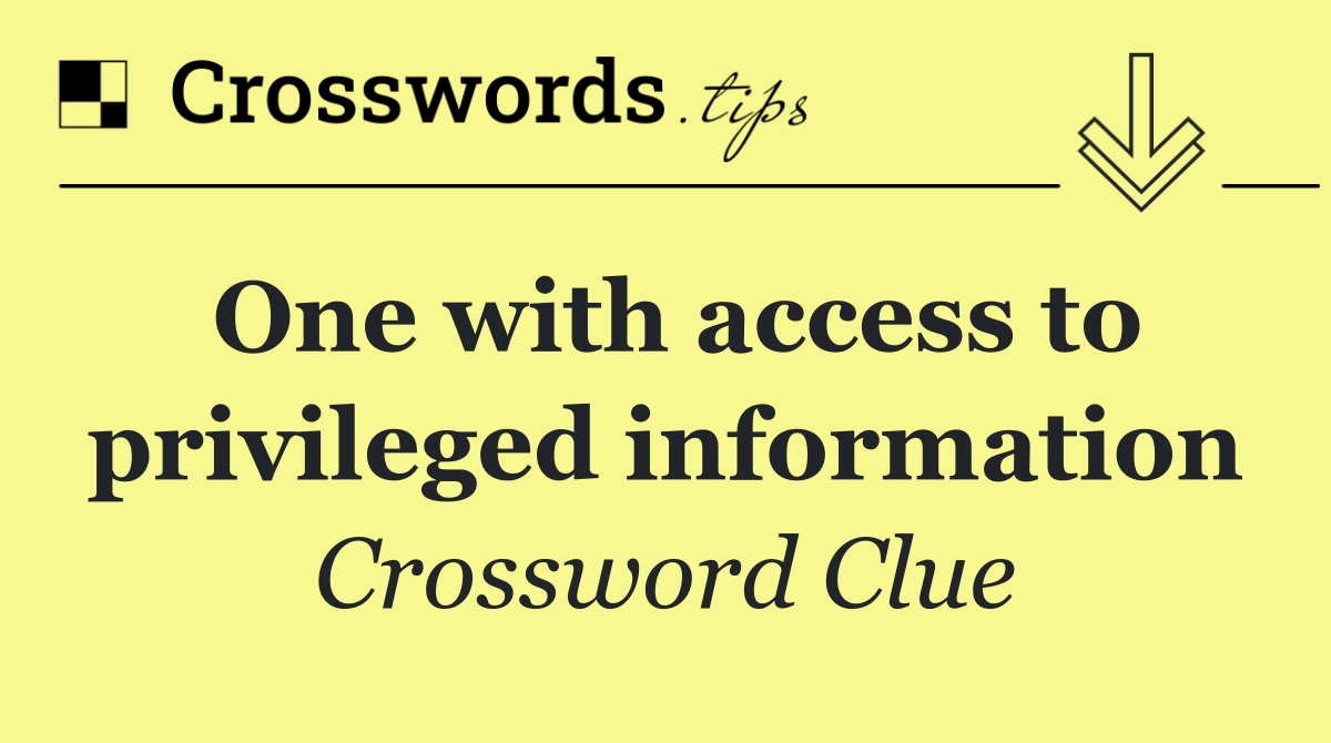 One with access to privileged information