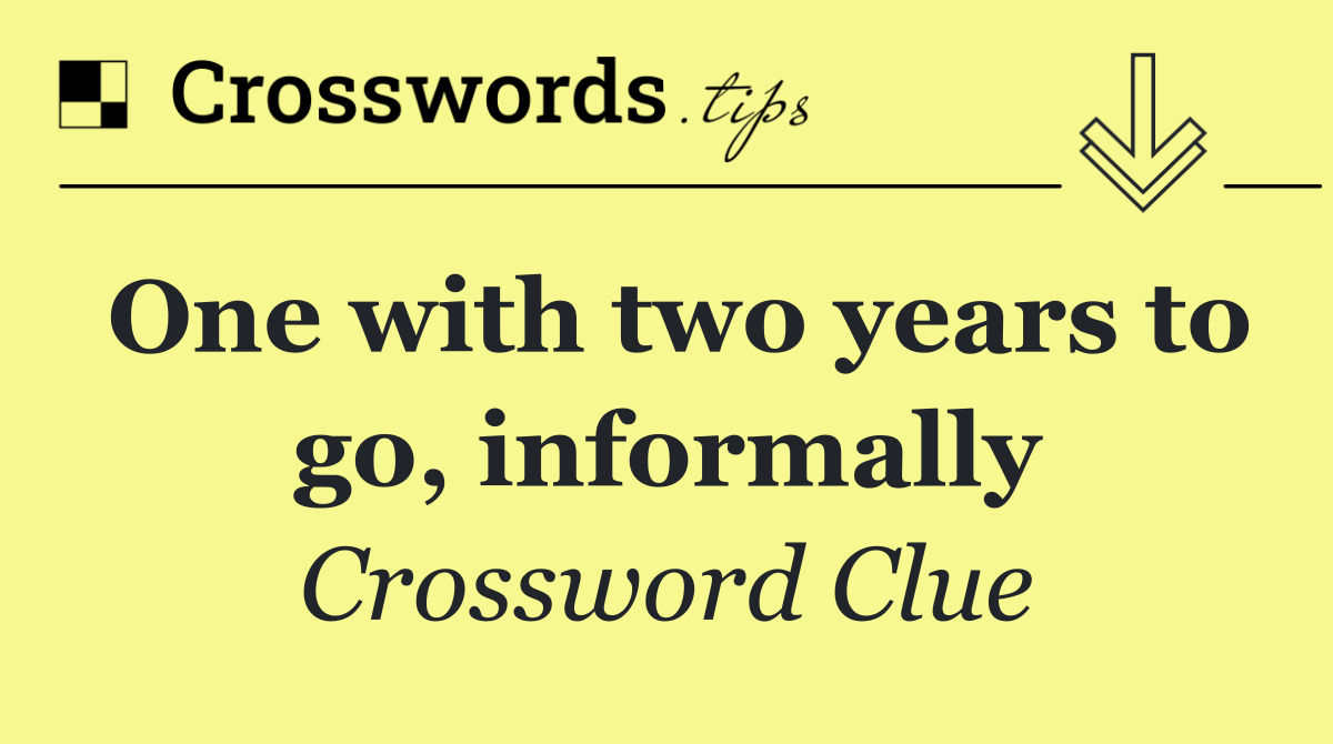 One with two years to go, informally