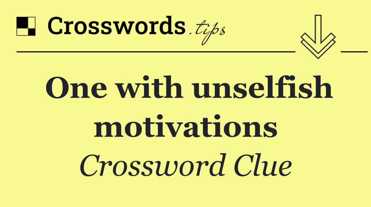 One with unselfish motivations