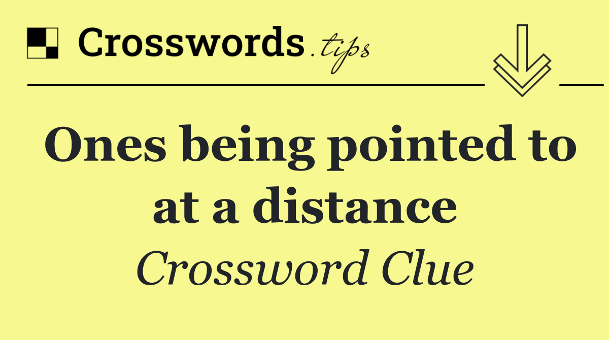 Ones being pointed to at a distance