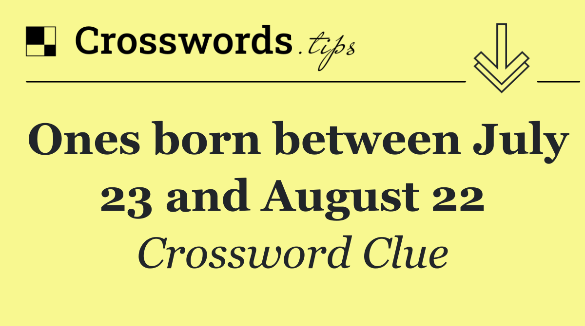 Ones born between July 23 and August 22