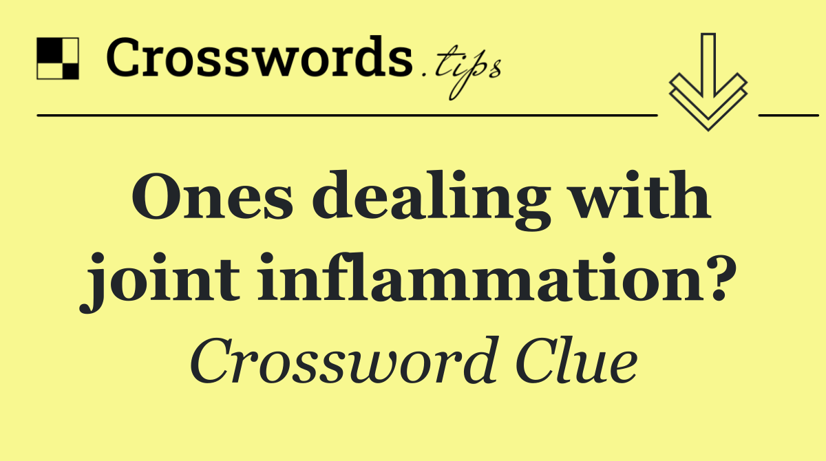 Ones dealing with joint inflammation?