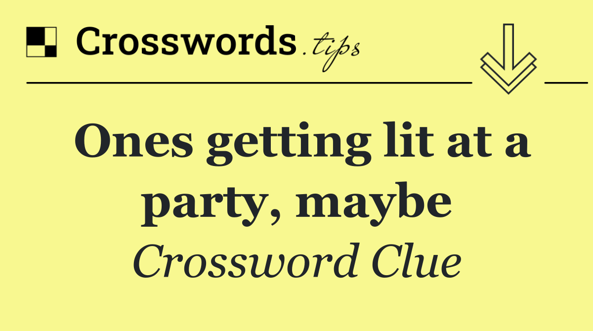 Ones getting lit at a party, maybe