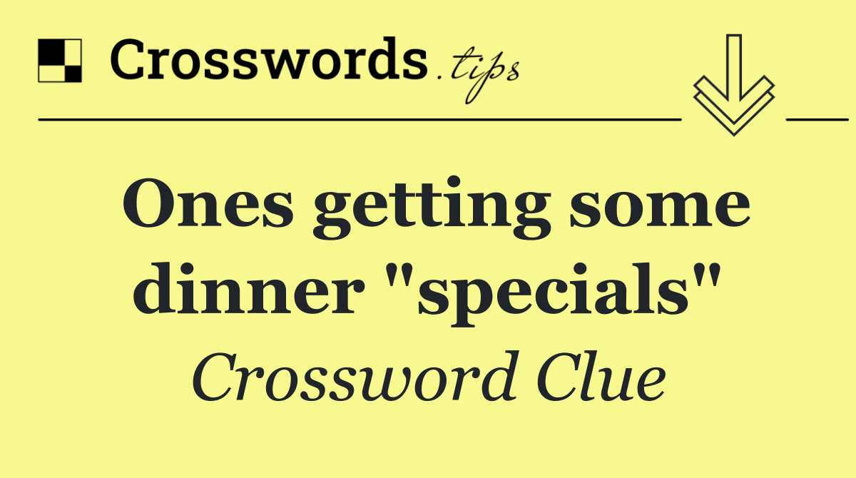 Ones getting some dinner "specials"